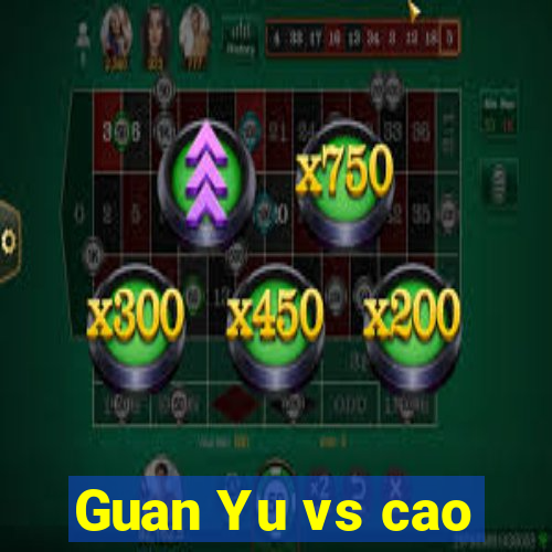 Guan Yu vs cao